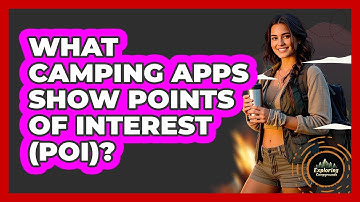 What Camping Apps Show Points Of Interest (POI)? - Exploring Campgrounds