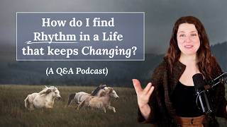 How do I find rhythm in a life that keeps changing? (a Q&A podcast)
