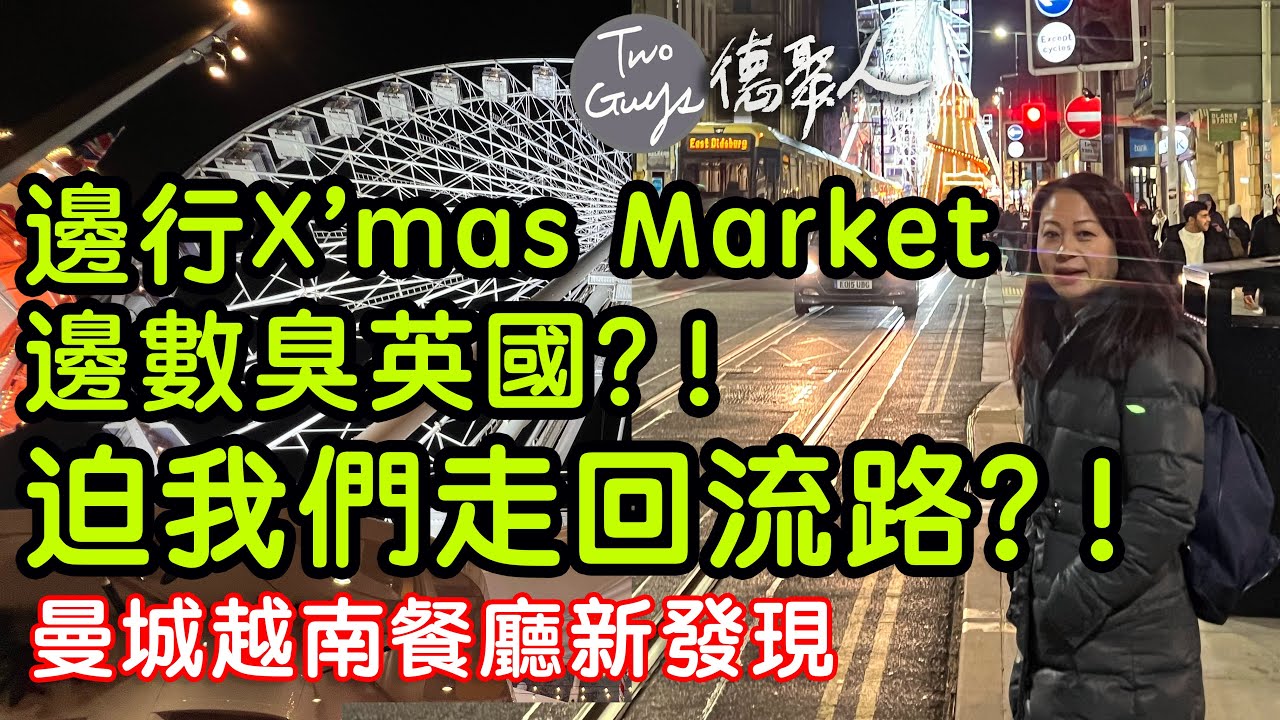 [德聚人]迫我們走'回流路'？！邊行X'mas Market邊數臭英國？！曼城越南餐廳新發現，中伏？