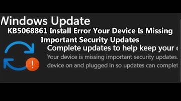 How to Fix Windows 11 Update KB5068861 Install Error Your Device Is Missing Important Security