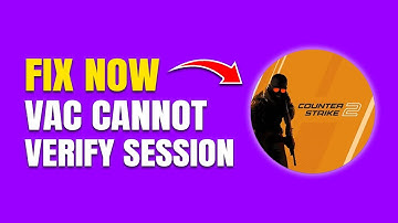 How to Fix CounterStrike 2 "VAC Was Unable to Verify Your Game Session" Error