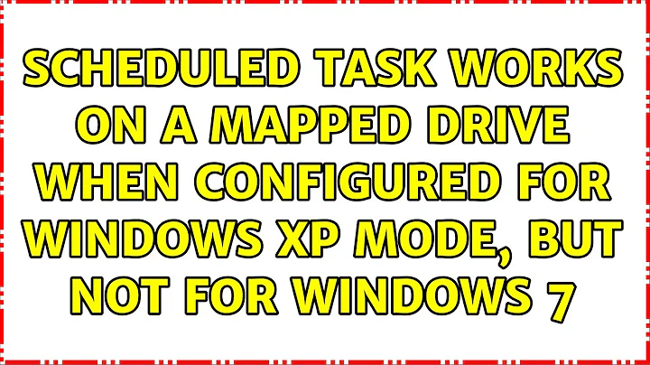 Scheduled task works on a mapped drive when configured for Windows XP mode, but not for Windows 7
