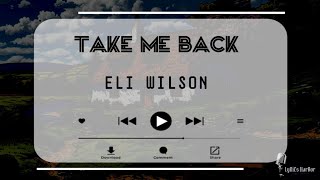 Eli Wilson - Take Me Back | Lyrics