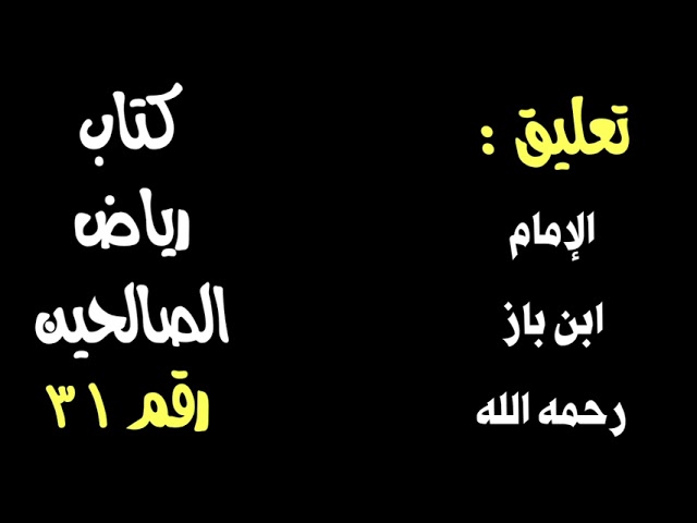 الشيخ ابن باز : التعليق على كتاب رياض الصالحين رقم ٣١