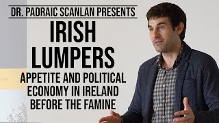 Irish Lumpers: Appetite and Political Economy in Ireland before the Famine | Dr. Padraic Scanlan