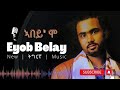 Eyob Belay Abey Mo እዮብ በላይ ኣበይ ሞ 