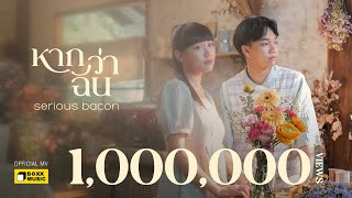 หากว่าฉัน - SERIOUS BACON [Official MV]