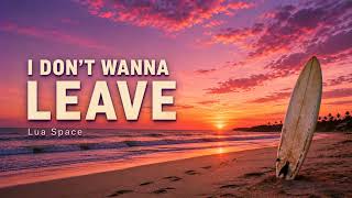I DON'T WANNA LEAVE | Tropical House | Lua Space