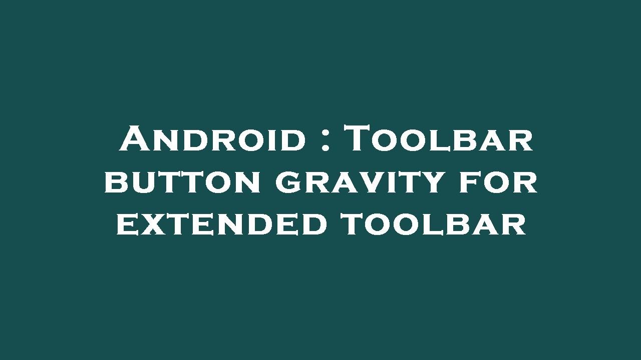 Android : Toolbar button gravity for extended toolbar - YouTube