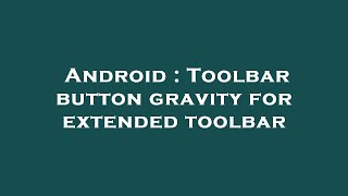 Android : Toolbar button gravity for extended toolbar