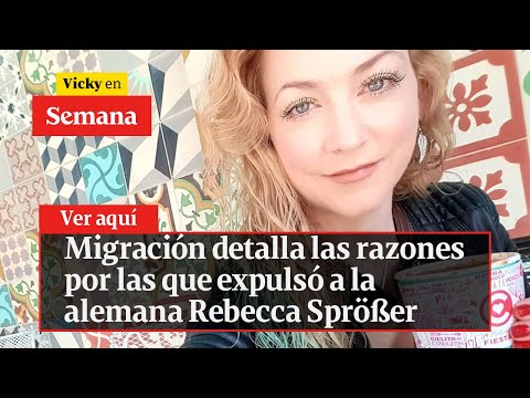 Migración detalla las razones por las que expulsó a la alemana Rebecca Sprößer | Vicky en Semana