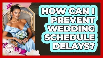 How Can I Prevent Wedding Schedule Delays? - Wedding Trends Now