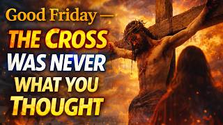 Good Friday — The Cross Was Never What You Thought… And It Changes Everything