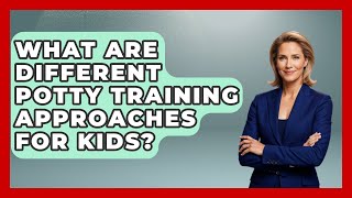 What Are Different Potty Training Approaches For Kids? - The Millennial Mother