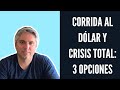 Corrida al dólar y crisis total: decisiones urgentes