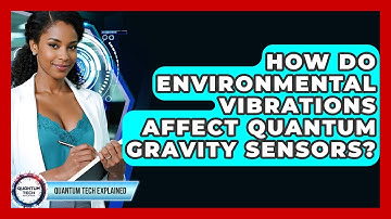 How Do Environmental Vibrations Affect Quantum Gravity Sensors? - Quantum Tech Explained