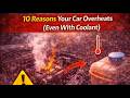 10 Reasons Your Car Overheats (Even With Coolant)
