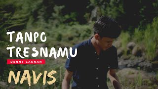 DENNY CAKNAN - TANPO TRESNAMU Cover by NAVIS