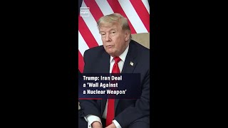 Trump: Iran Deal a ‘Wall Against a Nuclear Weapon’