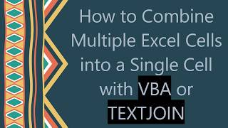 Information How to Combine Multiple Excel Cells into a Single Cell with VBA or TEXTJOIN Update