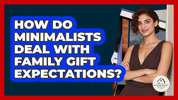 How Do Minimalists Deal With Family Gift Expectations? - Minimalist Home Life