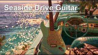 Seaside Drive Guitar β Upbeat Electric Guitar BGM for Summer Drives & Sunshine | 1 Hour