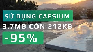 Sử dụng công cụ nén hình ảnh Caesium giúp giảm đến 200% dung