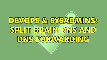 DevOps & SysAdmins: Split Brain DNS and DNS forwarding (2 Solutions!!)