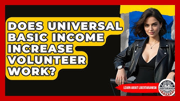 Does Universal Basic Income Increase Volunteer Work? - Learn About Libertarianism