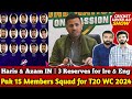 Pak 15 members squad for t20 wc 2024 finalise  haris rauf  azam in  3 reserves for ire  eng