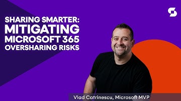 Sharing Smarter: Mitigating Microsoft 365 Oversharing Risks - with Vlad Catrinescu