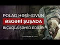 Polad Həşimovun əsgəri Şuşada bıçaqla şəhid edilib