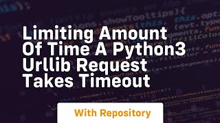 limiting amount of time a python3 urllib request takes timeout