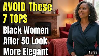 AVOID These 7 TOPS Black Women After  50 Look More Elegant