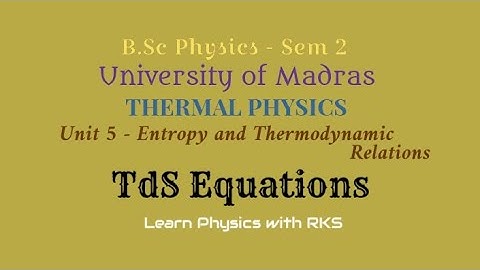 TdS Equations/B.Sc Physics/Univ. of Madras/Sem 2/Unit 5/Entropy and Thermodynamic Relations