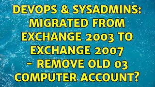 Celebrity DevOps & SysAdmins: Migrated from Exchange 2003 to Exchange 2007 - remove old 03 computer account? Net Worth