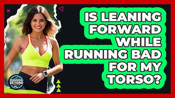 Is Leaning Forward While Running Bad For My Torso?