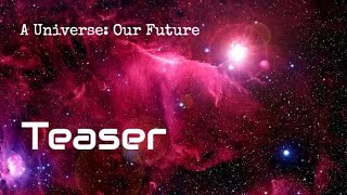 A Universe: Our Future - Тизер