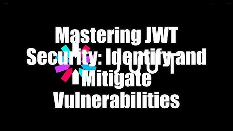 Mastering JWT Security: Identify and Mitigate Vulnerabilities