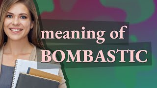 Bombastic | meaning of Bombastic