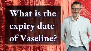 What is the expiry date of Vaseline?