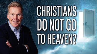 Christians Do Not Go to Heaven?