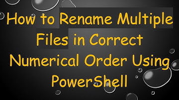 How to Rename Multiple Files in Correct Numerical Order Using PowerShell