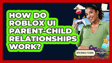How Do Roblox UI Parent-child Relationships Work? - Open World Tycoons