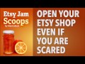 Etsy Jam Scoops - Open Your Etsy Shop Even if You Are Scared