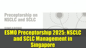 ESMO Preceptorship 2025: NSCLC and SCLC Management in Singapore