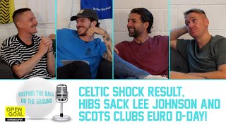 CELTIC SHOCK RESULT, HIBS SACK LEE JOHNSON & SCOTS CLUBS EURO DDAY | Keeping The Ball On The Ground