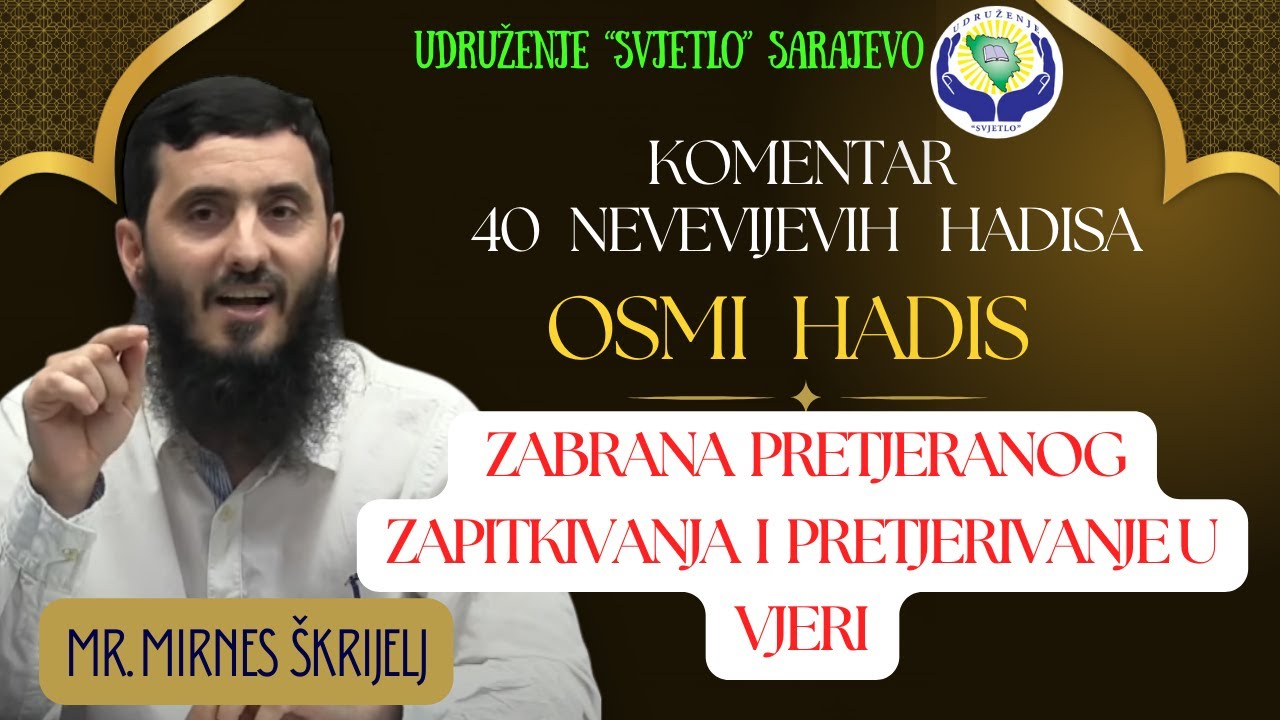 Tema: ZABRANA PRETJERANOG ZAPITKIVANJA I PRETJERIVANJE U VJERI  - 09.  Hadis   mr. Mirnes Škrijelj
