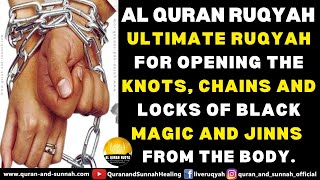 Ultimate Ruqyah for opening the Knots, Chains & Locks of Black Magic & Jinns from the Body.