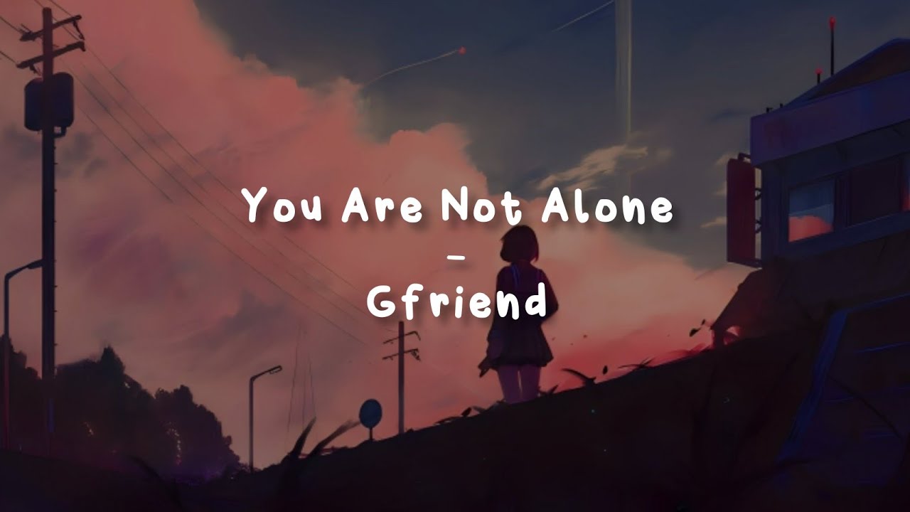 You Are Not Alone - Gfriend [LIRIK SUB INDO]